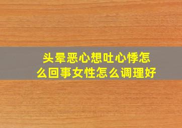 头晕恶心想吐心悸怎么回事女性怎么调理好