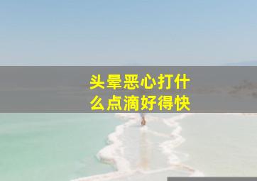 头晕恶心打什么点滴好得快