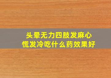 头晕无力四肢发麻心慌发冷吃什么药效果好