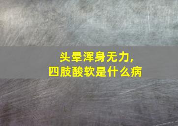 头晕浑身无力,四肢酸软是什么病