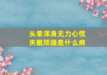 头晕浑身无力心慌失眠烦躁是什么病