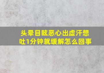 头晕目眩恶心出虚汗想吐1分钟就缓解怎么回事