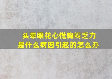 头晕眼花心慌胸闷乏力是什么病因引起的怎么办