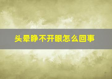 头晕睁不开眼怎么回事