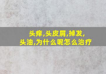 头痒,头皮屑,掉发,头油,为什么呢怎么治疗