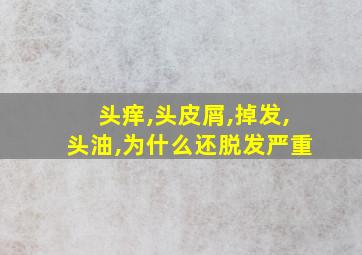 头痒,头皮屑,掉发,头油,为什么还脱发严重