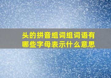 头的拼音组词组词语有哪些字母表示什么意思