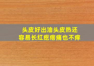 头皮好出油头皮热还容易长红疙瘩痛也不痒