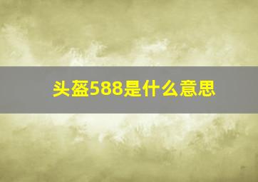 头盔588是什么意思