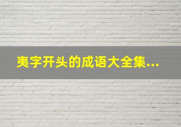 夷字开头的成语大全集...