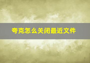 夸克怎么关闭最近文件