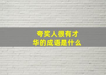 夸奖人很有才华的成语是什么