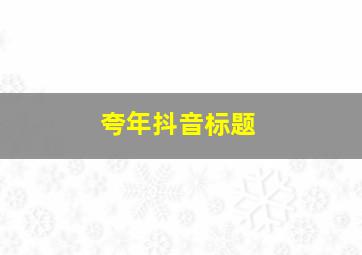 夸年抖音标题