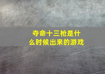 夺命十三枪是什么时候出来的游戏