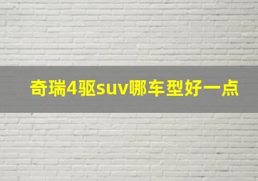 奇瑞4驱suv哪车型好一点