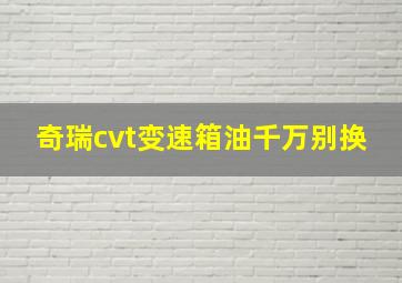 奇瑞cvt变速箱油千万别换