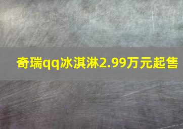 奇瑞qq冰淇淋2.99万元起售