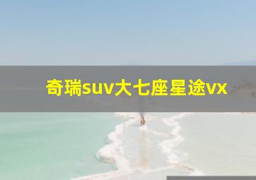 奇瑞suv大七座星途vx