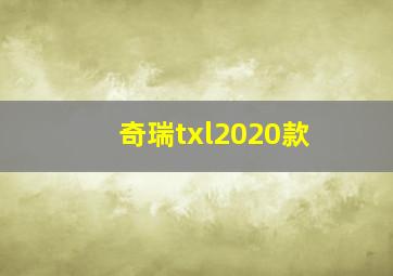 奇瑞txl2020款