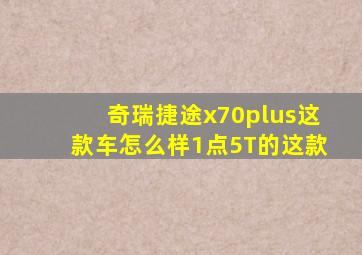 奇瑞捷途x70plus这款车怎么样1点5T的这款