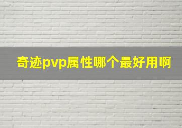 奇迹pvp属性哪个最好用啊