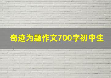 奇迹为题作文700字初中生