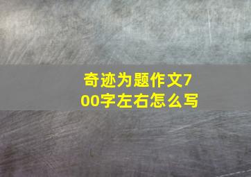 奇迹为题作文700字左右怎么写