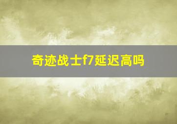 奇迹战士f7延迟高吗