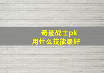 奇迹战士pk用什么技能最好