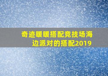 奇迹暖暖搭配竞技场海边派对的搭配2019