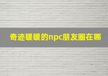 奇迹暖暖的npc朋友圈在哪