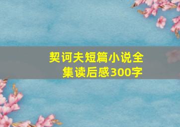 契诃夫短篇小说全集读后感300字