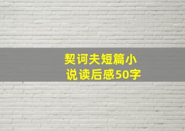 契诃夫短篇小说读后感50字