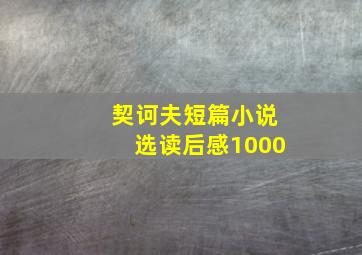 契诃夫短篇小说选读后感1000