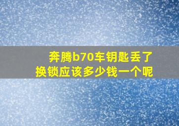 奔腾b70车钥匙丢了换锁应该多少钱一个呢