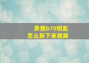 奔腾b70钥匙怎么拆下来视频