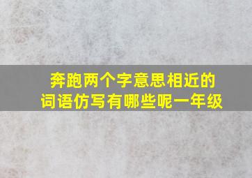 奔跑两个字意思相近的词语仿写有哪些呢一年级