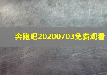 奔跑吧20200703免费观看