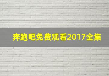 奔跑吧免费观看2017全集