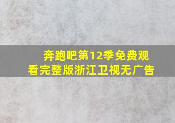 奔跑吧第12季免费观看完整版浙江卫视无广告