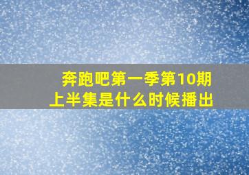 奔跑吧第一季第10期上半集是什么时候播出