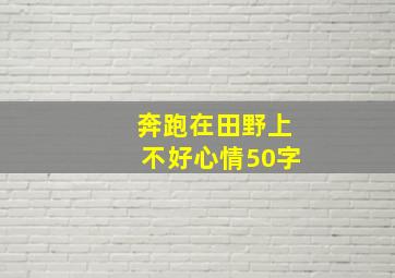 奔跑在田野上不好心情50字