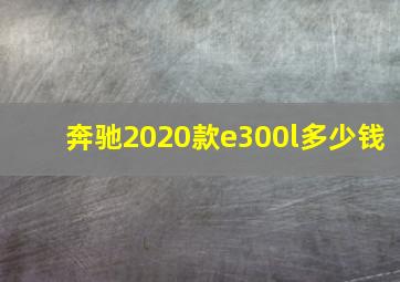 奔驰2020款e300l多少钱