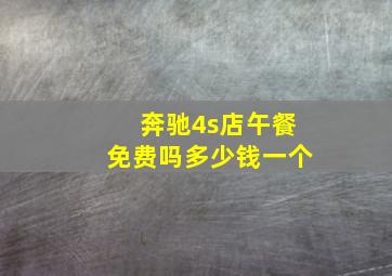 奔驰4s店午餐免费吗多少钱一个