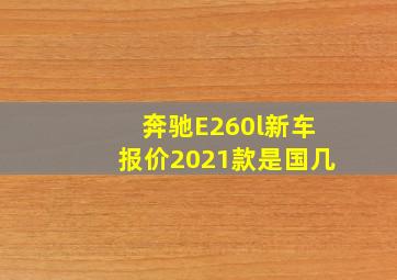 奔驰E260l新车报价2021款是国几