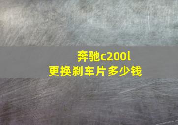 奔驰c200l更换刹车片多少钱