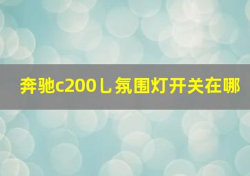 奔驰c200乚氛围灯开关在哪