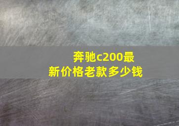 奔驰c200最新价格老款多少钱