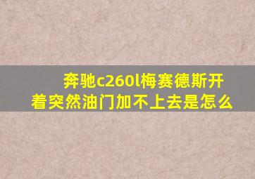 奔驰c260l梅赛德斯开着突然油门加不上去是怎么