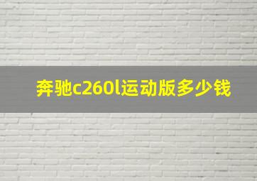 奔驰c260l运动版多少钱